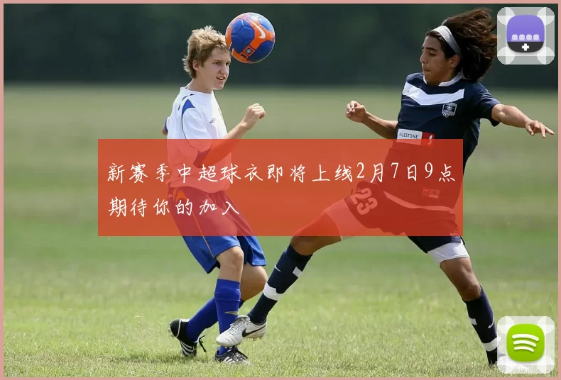 新赛季中超球衣即将上线2月7日9点期待你的加入